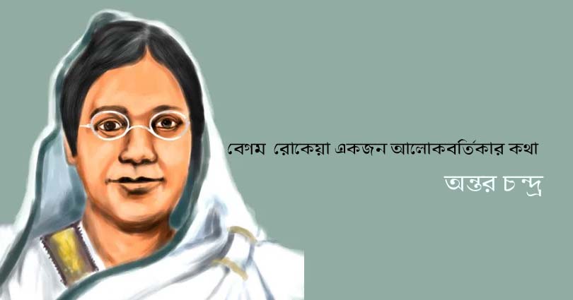 বেগম রোকেয়া একজন আলোকবর্তিকার কথা || অন্তর চন্দ্র 